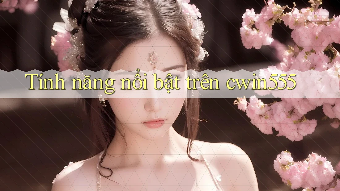 Tính năng nổi bật trên cwin555