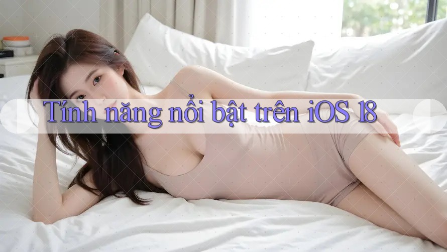 Tính năng nổi bật trên iOS 18