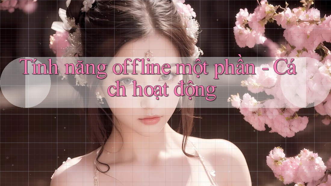 Tính năng offline một phần - Cách hoạt động