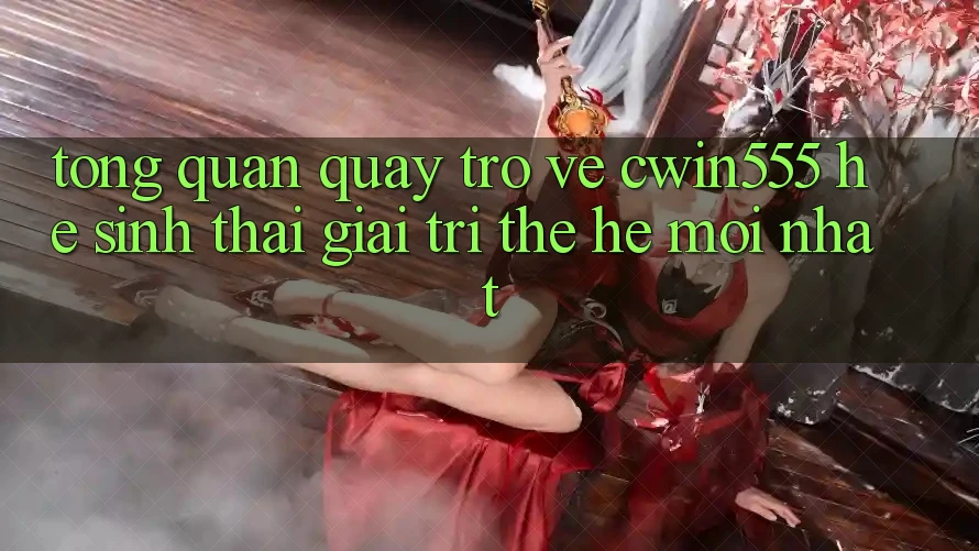 Tổng Quan Quay trở về cwin555 – Hệ Sinh Thái Giải Trí Thế Hệ Mới nhất Tổng Quan Quay trở về cwin555 – Hệ Sinh Thái Giải Trí Thế Hệ Mới nhất