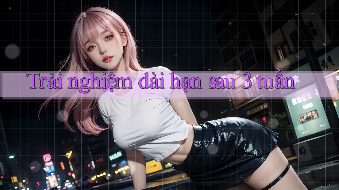 Trải nghiệm dài hạn sau 3 tuần