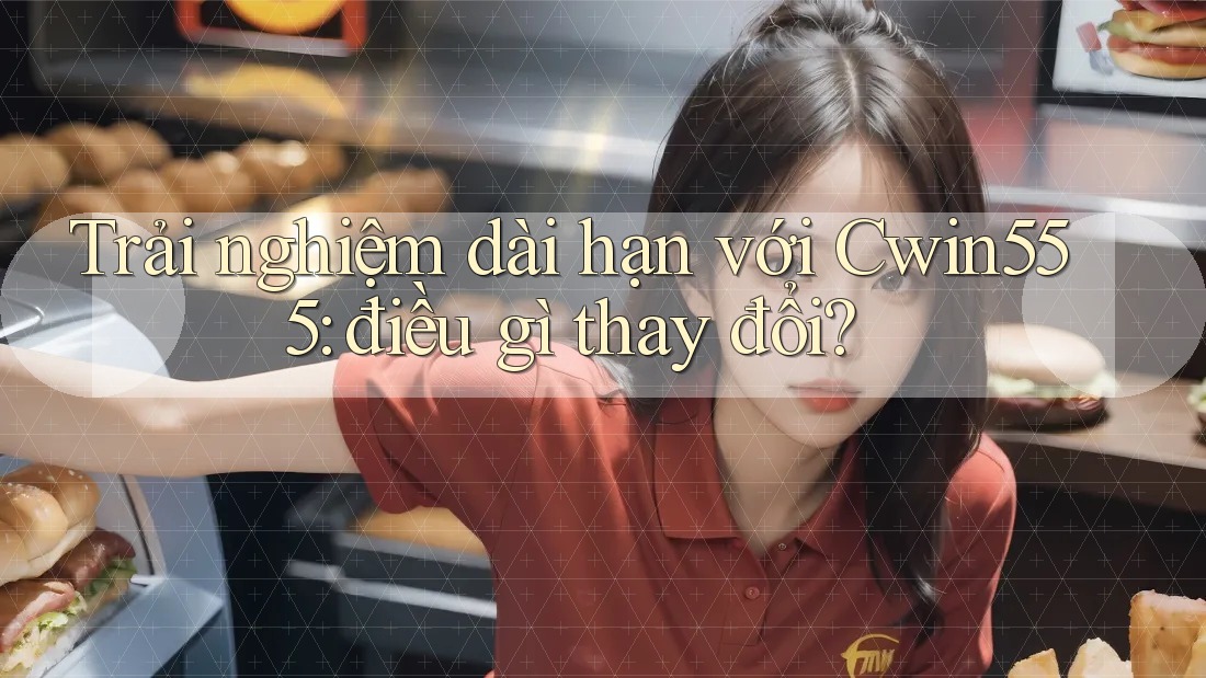 Trải nghiệm dài hạn với Cwin555: điều gì thay đổi? Trải nghiệm dài hạn với Cwin555: điều gì thay đổi?