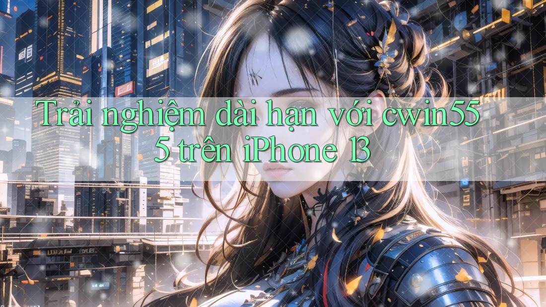Trải nghiệm dài hạn với cwin555 trên iPhone 13 Trải nghiệm dài hạn với cwin555 trên iPhone 13