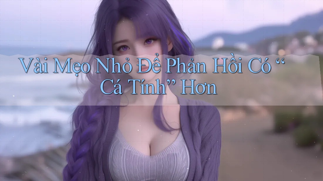 Vài Mẹo Nhỏ Để Phản Hồi Có “Cá Tính” Hơn