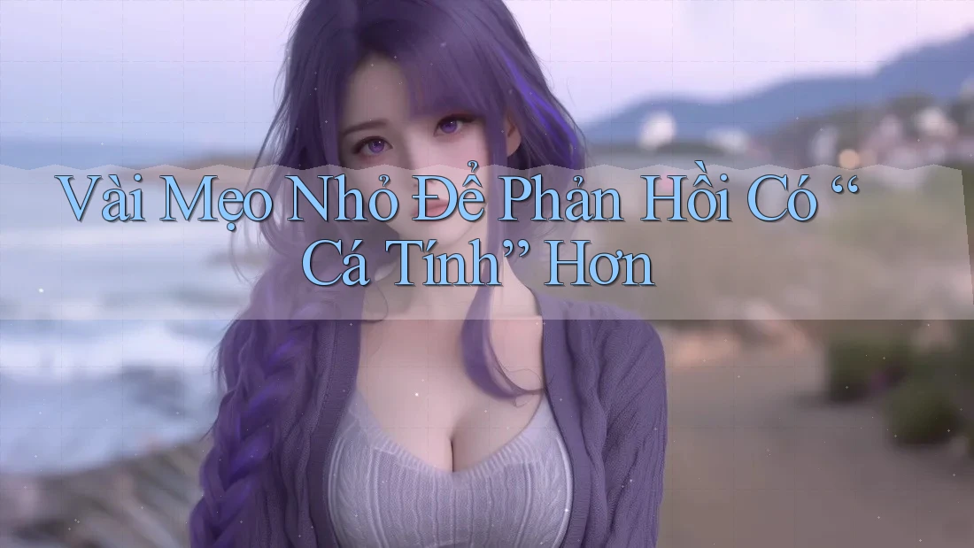 Vài Mẹo Nhỏ Để Phản Hồi Có “Cá Tính” Hơn Vài Mẹo Nhỏ Để Phản Hồi Có “Cá Tính” Hơn