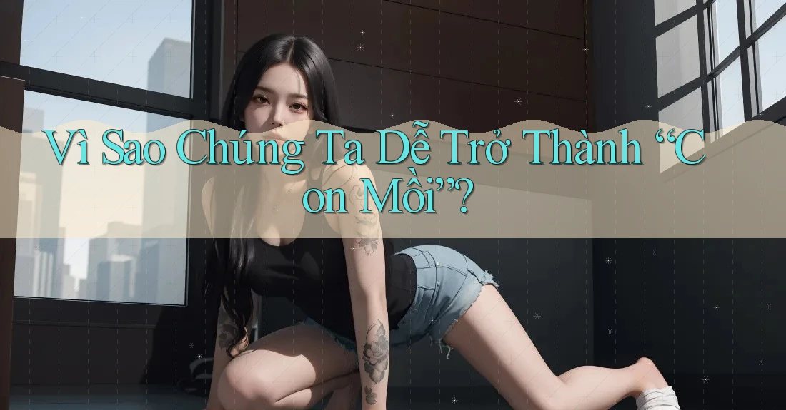 Vì Sao Chúng Ta Dễ Trở Thành “Con Mồi”?