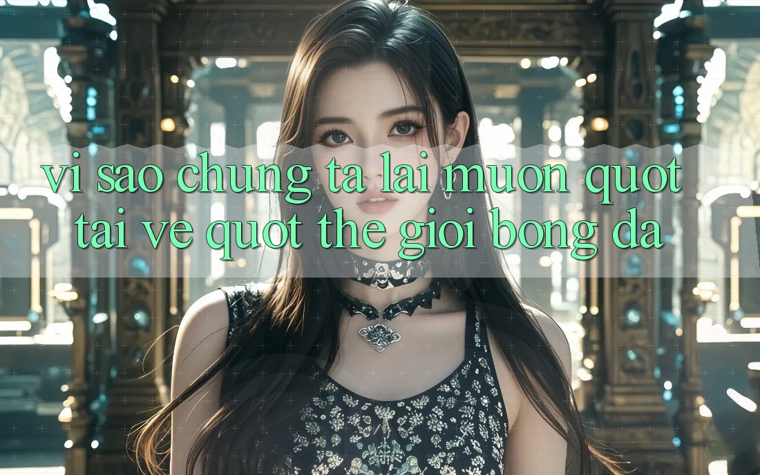 Vì Sao Chúng Ta Lại Muốn " Tải Về" Thế Giới Bóng Đá?